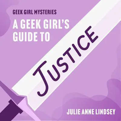 A Geek Girl's Guide to Justice Audibook, by Julie Anne Lindsey