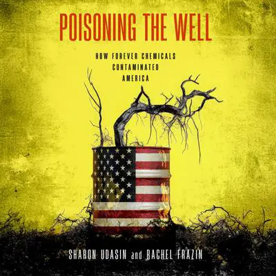 Poisoning the Well: How Forever Chemicals Contaminated America Audibook, by Sharon Udasin