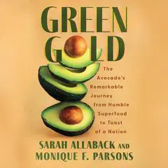Green Gold: The Avocado's Remarkable Journey from Humble Superfood to Toast of a Nation Audibook, by Monique F. Parsons