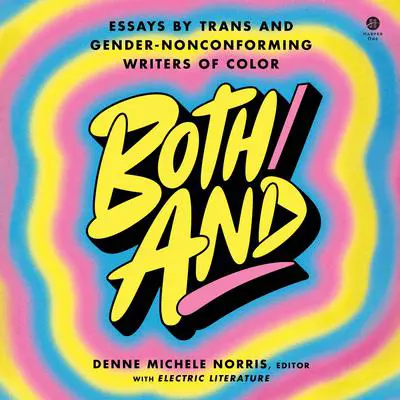 Both/And: Essays by Trans and Gender-Nonconforming Writers of Color Audibook, by Denne Michele Norris