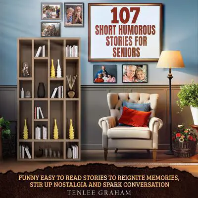 107 Short Humorous Life Stories for Seniors: Funny Easy-to-Read Stories to Reignite Memories, Stir Up Nostalgia and Spark Conversation Audibook, by Tenlee Graham