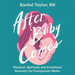 After Baby Comes: Physical, Spiritual, and Emotional Recovery for Postpartum Moms Audibook, by Rachel Taylor, RN