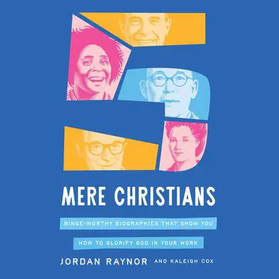 Five Mere Christians: Binge-Worthy Biographies That Show You How to Glorify God in Your Work Audibook, by Jordan Raynor