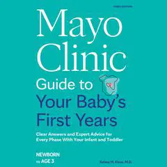 Mayo Clinic Guide to Your Baby's First Years, 3rd Edition: Clear Answers and Expert Advice for Every Phase With Your Infant and Toddler Audibook, by Kelsey M. Klaas, M.D.