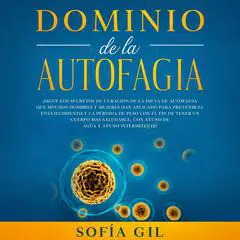 Dominio de la Autofagia: ¡Sigue los secretos de curación de la dieta de autofagia que muchos hombres y mujeres han aplicado para prevenir el envejecimiento y la pérdida de peso con el fin de tener un cuerpo más saludable Audibook, by Sofía Gil