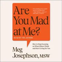 Are You Mad at Me?: How to Stop Focusing on What Others Think and Start Living for You Audibook, by Meg Josephson