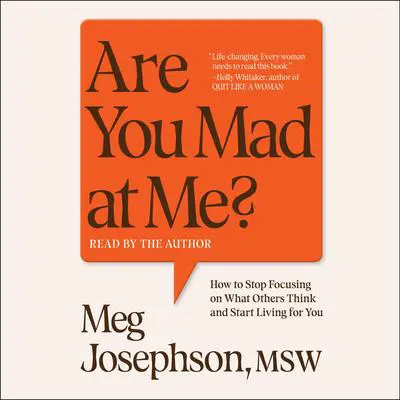 Are You Mad at Me?: How to Stop Focusing on What Others Think and Start Living for You Audibook, by Meg Josephson