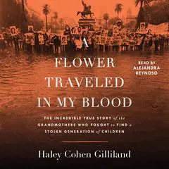 A Flower Traveled in My Blood: The Incredible True Story of the Grandmothers Who Fought to Find a Stolen Generation of Children Audibook, by 