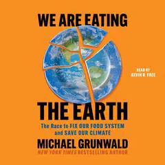 We Are Eating the Earth: The Race to Fix Our Food System and Save Our Climate Audibook, by Michael Grunwald