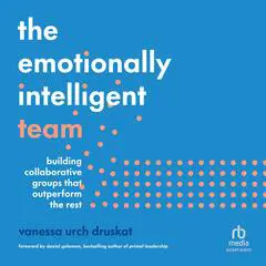 The Emotionally Intelligent Team: Building Collaborative Groups that Outperform the Rest Audibook, by Vanessa Urch Druskat