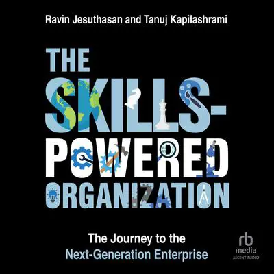 The Skills-Powered Organization: The Journey to the Next-Generation Enterprise Audibook, by Ravin Jesuthasan