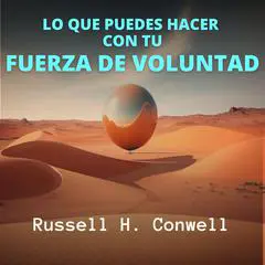 Lo que Puedes Hacer con tu Fuerza de Voluntad Audibook, by Russell H. Conwell