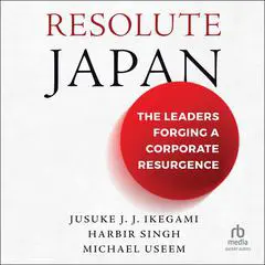 Resolute Japan: The Leaders Forging a Corporate Resurgence Audibook, by Jusuke J. J. Ikegami