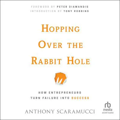 Hopping over the Rabbit Hole: How Entrepreneurs Turn Failure into Success Audibook, by Anthony Scaramucci