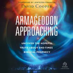 Armageddon Approaching: Uncover the Hopeful Truth about End-Times Biblical Prophecy Audibook, by David Cooper