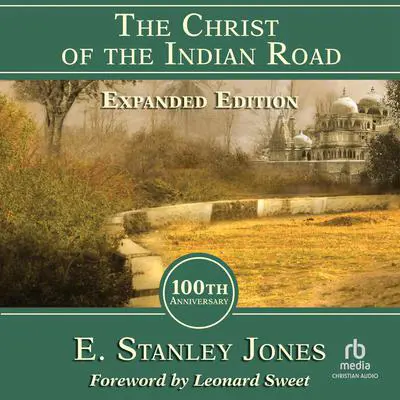 The Christ of the Indian Road, Expanded Edition 100th Anniversary Audibook, by E. Stanley Jones