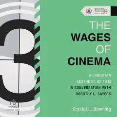 The Wages of Cinema: A Christian Aesthetic of Film in Conversation with Dorothy L. Sayers (Studies in Theology and the Arts Series) Audibook, by Crystal L. Downing