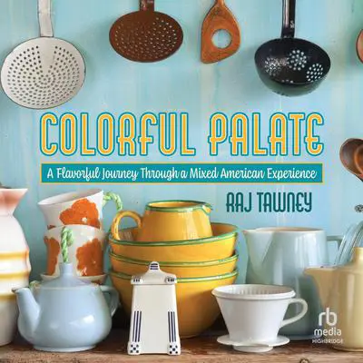 Colorful Palate: A Flavorful Journey Through a Mixed American Experience Audibook, by Raj Tawney