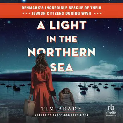 A Light in the Northern Sea: Denmark's Incredible Rescue of Their Jewish Citizens During WWII Audibook, by Tim Brady