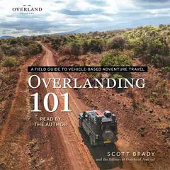 Overlanding 101: A Field Guide to Vehicle-Based Adventure Travel Audibook, by Scott Brady