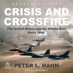 Crisis and Crossfire: The United States and the Middle East Since 1945: 2nd Edition Audibook, by Peter L. Hahn