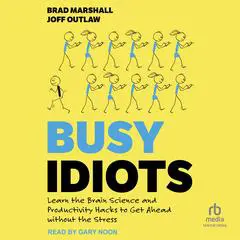 Busy Idiots: Learn the Brain Science and Productivity Hacks to Get Ahead Without Stress Audibook, by Brad Marshall