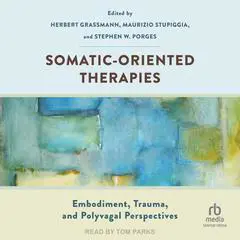 Somatic-Oriented Therapies: Embodiment, Trauma, and Polyvagal Perspectives Audibook, by Herbert Grassmann