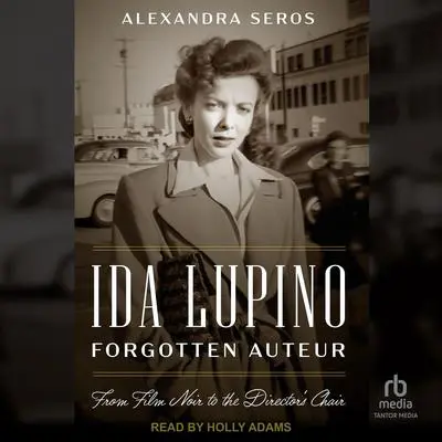 Ida Lupino, Forgotten Auteur: From Film Noir to the Director's Chair Audibook, by Alexandra Seros