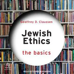 Jewish Ethics: The Basics Audibook, by Geoffrey D. Claussen