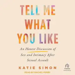 Tell Me What You Like: An Honest Discussion of Sex and Intimacy After Sexual Assault Audibook, by Katie Simon