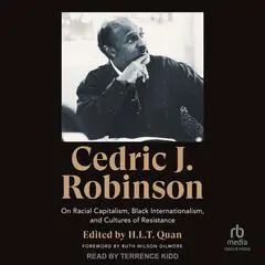Cedric J. Robinson: On Racial Capitalism, Black Internationalism, and Cultures of Resistance Audibook, by Cedric J. Robinson