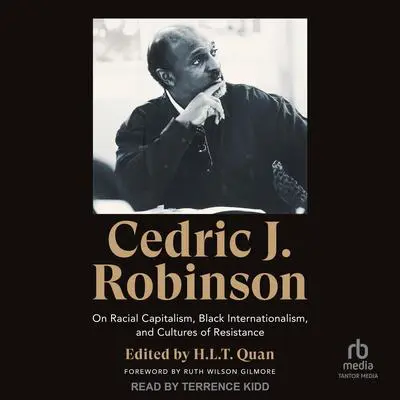 Cedric J. Robinson: On Racial Capitalism, Black Internationalism, and Cultures of Resistance Audibook, by Cedric J. Robinson