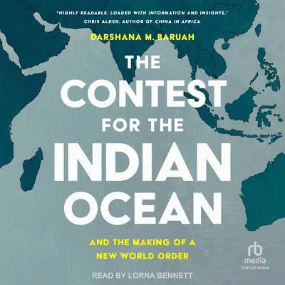 The Contest for the Indian Ocean: And the Making of a New World Order Audibook, by Darshana M. Baruah