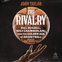The Rivalry: Bill Russell, Wilt Chamberlain, and the Golden Age of Basketball Audibook, by John Taylor