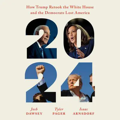 2024: How Trump Retook the White House and the Democrats Lost America Audibook, by Isaac Arnsdorf