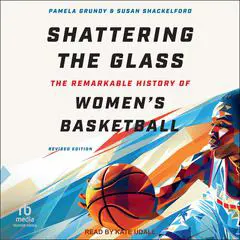 Shattering the Glass: The Remarkable History of Women's Basketball Audibook, by Pamela Grundy