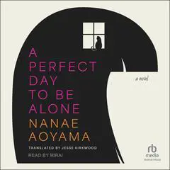 A Perfect Day to Be Alone: A Novel Audibook, by Nanae Aoyama