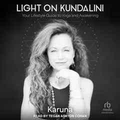 Light on Kundalini: Your Lifestyle Guide to Yoga and Awakening Audibook, by Karuna 