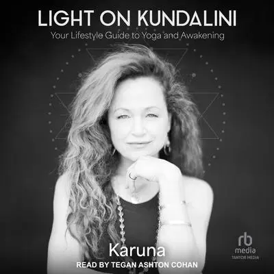 Light on Kundalini: Your Lifestyle Guide to Yoga and Awakening Audibook, by Karuna 