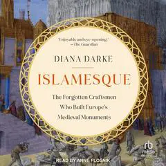 Islamesque: The Forgotten Craftsmen Who Built Europe's Medieval Monuments Audibook, by Diana Darke