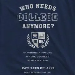Who Needs College Anymore?: Imagining a Future Where Degrees Won't Matter Audibook, by Kathleen deLaski