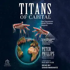 Titans of Capital: How Concentrated Wealth Threatens Humanity Audibook, by Peter Phillips