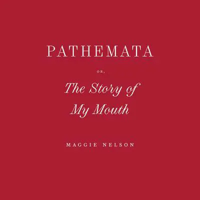 Pathemata, Or, The Story of My Mouth Audibook, by Maggie Nelson