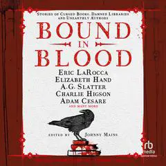 Bound in Blood: Stories of Cursed Books, Damned Libraries and Unearthly Authors Audibook, by Johnny Mains