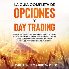 La guía completa de opciones y day trading: Esta guía le muestra las estrategias y tácticas habilidades avanzadas que necesita para tener éxito en el comercio  intradía de Forex, opciones, futuros y comportamiento Audibook, by Andrew Peter