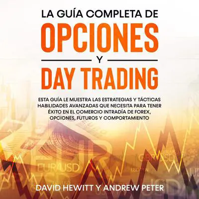 La guía completa de opciones y day trading: Esta guía le muestra las estrategias y tácticas habilidades avanzadas que necesita para tener éxito en el comercio  intradía de Forex, opciones, futuros y comportamiento Audibook, by Andrew Peter