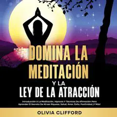 Domina la meditación y la ley de la atracción: Introducción a la meditación, hipnosis y técnicas de afirmación para aprender el secreto de atraer riqueza, salud, amor, éxito, positividad ¡Y más! Audibook, by Olivia Clifford