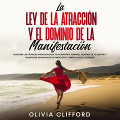 La ley de la atracción y el dominio de la manifestación: Descubre las técnicas avanzadas que te ayudarán a tomar el control de tu destino y a manifestar abundancia de amor, éxito, dinero, salud y felicidad Audibook, by Olivia Clifford