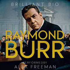 Raymond Burr: The Complete Life Story Audibook, by Brilliant Bio