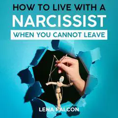 How to Live with a Narcissist When You Cannot Leave: A Survival Guide to Protecting Yourself from Narcissistic Abuse Audibook, by 